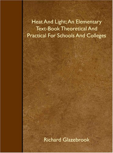 Stock image for Heat And Light; An Elementary Text-Book Theoretical And Practical For Schools And Colleges for sale by Revaluation Books