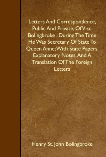 Letters And Correspondence, Public And Private, Of Visc. Bolingbroke: During The Time He Was Secretary Of State To Queen Anne (9781408615904) by St. John Bolingbroke, Henry