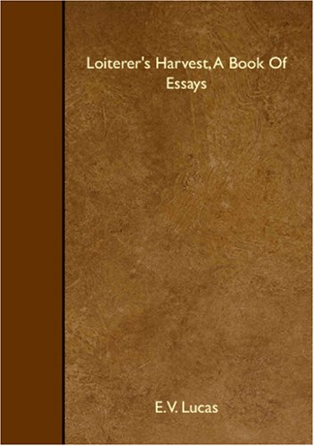 Loiterer's Harvest, A Book Of Essays (9781408618073) by V. Lucas, E.