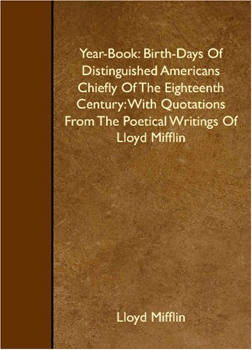 Imagen de archivo de Year-Book: Birth-Days Of Distinguished Americans Chiefly Of The Eighteenth Century: With Quotations From The Poetical Writings Of Lloyd Mifflin a la venta por Revaluation Books