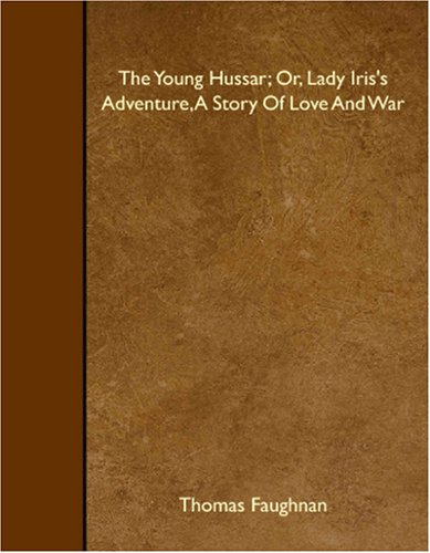 Stock image for The Young Hussar; Or, Lady Iris's Adventure, A Story Of Love And War for sale by Revaluation Books