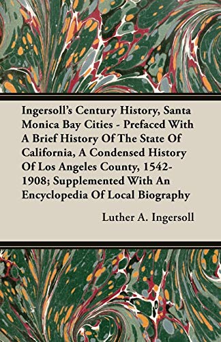 9781408623671: Ingersoll's Century History, Santa Monica Bay Cities - Prefaced With A Brief History Of The State Of California, A Condensed History Of Los Angeles ... With An Encyclopedia Of Local Biography