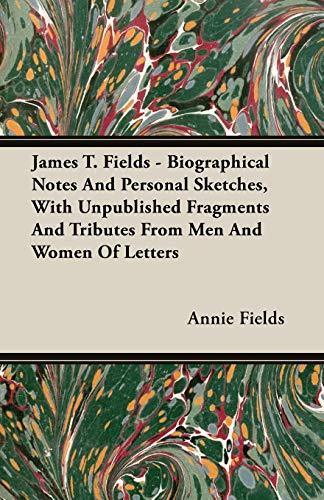 Beispielbild fr James T. Fields - Biographical Notes And Personal Sketches, With Unpublished Fragments And Tributes From Men And Women Of Letters zum Verkauf von Lucky's Textbooks