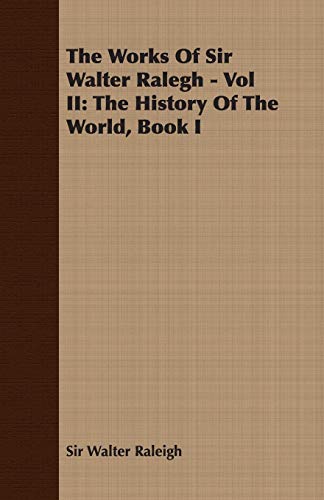 The Works of Sir Walter Ralegh: The History of the World, Book I (2) (9781408628966) by Raleigh, Walter, Sir
