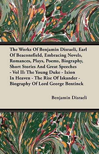Stock image for The Works Of Benjamin Disraeli, Earl Of Beaconsfield, Embracing Novels, Romances, Plays, Poems, Biography, Short Stories And Great Speeches - Vol II: . Iskander - Biography Of Lord George Bentinck for sale by Lucky's Textbooks