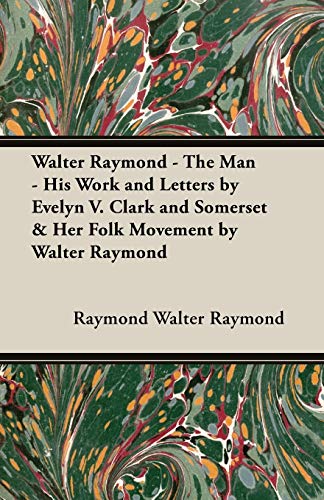 Imagen de archivo de Walter Raymond: The Man, His Work and Letters by Evelyn V. Clark and Somerset & Her Folk Movement by Walter Raymond a la venta por Lucky's Textbooks