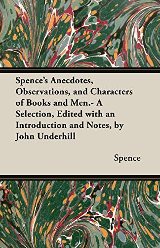 Spence's Anecdotes; Observations; and Characters of Books and Men.- A Selection; Edited with an Introduction and Notes; by John Underhill - Spence