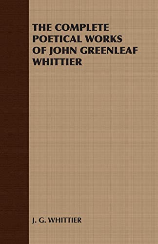 The Complete Poetical Works of John Greenleaf Whittier - G. Whittier J. G. Whittier