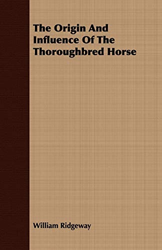The Origin And Influence Of The Thoroughbred Horse (9781408637685) by Ridgeway, William
