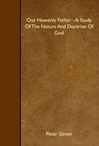 Our Heavenly Father - A Study Of The Nature And Doctrine Of God (9781408638217) by Green, Peter