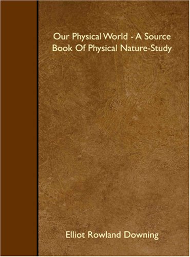 Our Physical World - A Source Book Of Physical Nature-Study (9781408638507) by Rowland Downing, Elliot