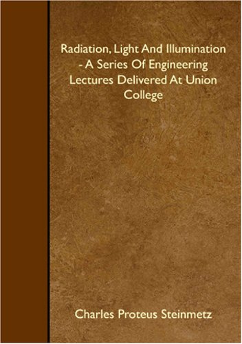 Stock image for Radiation, Light And Illumination - A Series Of Engineering Lectures Delivered At Union College for sale by Books Unplugged