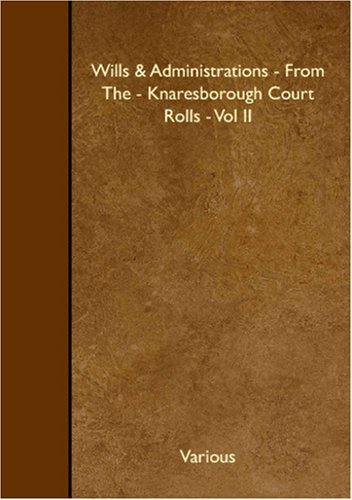 Wills & Administrations - From The - Knaresborough Court Rolls - Vol II (9781408641361) by Various