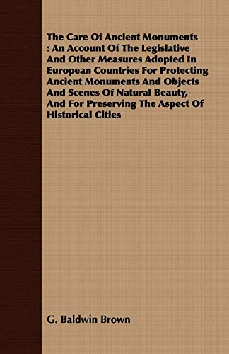 Beispielbild fr The Care Of Ancient Monuments: An Account Of The Legislative And Other Measures Adopted In European Countries For Protecting Ancient Monuments And . Preserving The Aspect Of Historical Cities zum Verkauf von Books From California