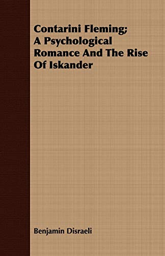 Contarini Fleming; A Psychological Romance and the Rise of Iskander (9781408644164) by Disraeli Ear, Earl Of Beaconsfield Benjamin