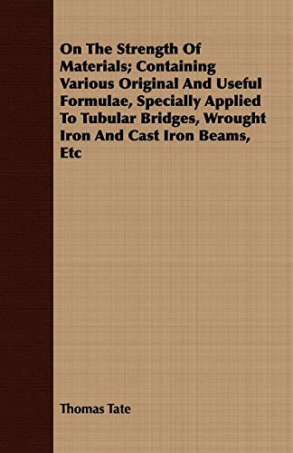 9781408647448: On The Strength Of Materials: Containing Various Original and Useful Formulae, Specially Applied to Tubular Bridges, Wrought Iron and Cast Iron Beams, Etc