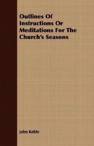 Outlines Of Instructions Or Meditations For The Church's Seasons (9781408647639) by Keble, John