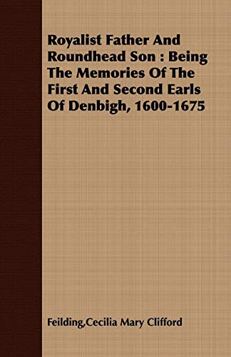 Stock image for Royalist Father And Roundhead Son: Being the Memories of the First and Second Earls of Denbigh, 1600-1675 for sale by Phatpocket Limited