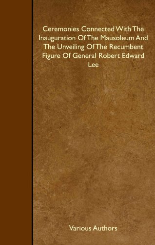 Ceremonies Connected With The Inauguration Of The Mausoleum And The Unveiling Of The Recumbent Figure Of General Robert Edward Lee (9781408653258) by Authors, Various