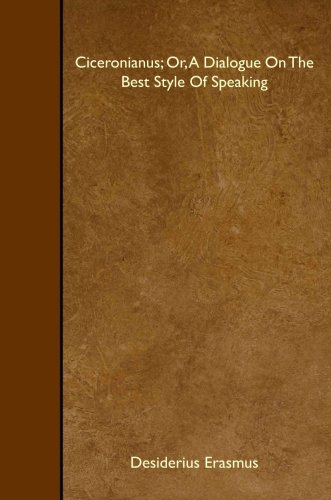 Ciceronianus; Or, A Dialogue On The Best Style Of Speaking (9781408655306) by Erasmus, Desiderius