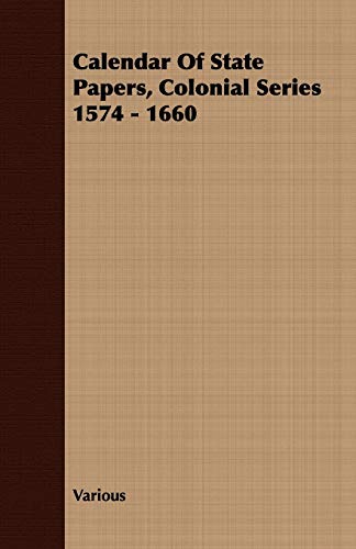 Beispielbild fr Calendar of State Papers, Colonial Series, 1574-1660, Preserved in the State Department of Her Majesty Public Record Office zum Verkauf von Second Story Books, ABAA