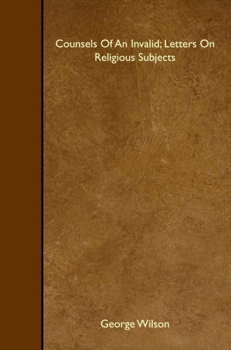 Counsels Of An Invalid; Letters On Religious Subjects (9781408656365) by Wilson, George