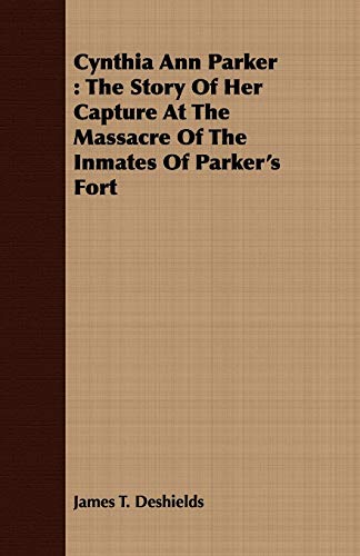 Stock image for Cynthia Ann Parker The Story Of Her Capture At The Massacre Of The Inmates Of Parker's Fort for sale by PBShop.store US