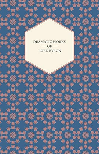 Dramatic Works of Lord Byron; Including Manfred, Cain, Doge of Venice, Sardanapalus, and The Two Foscari, Together With His Hebrew Melodies and Other Poems (9781408659366) by Byron, Lord George Gordon