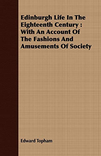 Beispielbild fr Edinburgh Life In The Eighteenth Century With An Account Of The Fashions And Amusements Of Society zum Verkauf von PBShop.store US