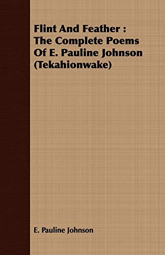 Beispielbild fr Flint and Feather: The Complete Poems of E. Pauline Johnson Tekahionwake zum Verkauf von Revaluation Books