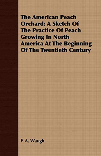 The American Peach Orchard: A Sketch of the Practice of Peach Growing in North America at the Beginning of the Twentieth Century (9781408666845) by Waugh, F. A.