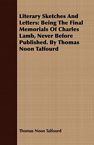 Literary Sketches and Letters: Being the Final Memorials of Charles Lamb, Never Before Published (9781408670729) by Talfourd, Thomas Noon