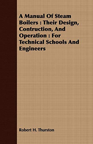 A Manual Of Steam Boilers: Their Design, Contruction, And Operation : For Technical Schools And Engineers - Thurston, Robert H.