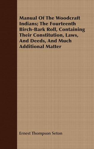 Manual Of The Woodcraft Indians; The Fourteenth Birch-Bark Roll; Containing Their Constitution; Laws; And Deeds; And Much Additional Matter - Ernest Thompson Seton