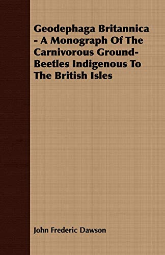 Stock image for Geodephaga Britannica - A Monograph Of The Carnivorous Ground-Beetles Indigenous To The British Isles for sale by Bookmans