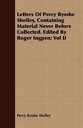 Letters Of Percy Bysshe Shelley, Containing Material Never Before Collected. Edited By Roger Ingpen; Vol II (9781408677117) by Shelley, Professor Percy Bysshe