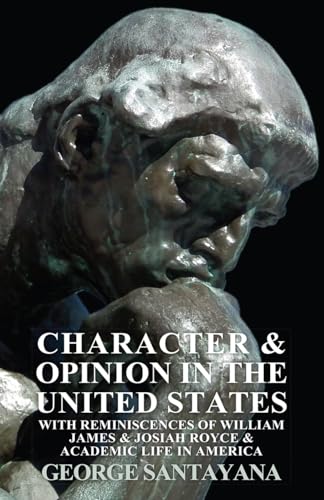 Character and Opinion in the United States, with Reminiscences of William James and Josiah Royce and Academic Life in America - George Santayana