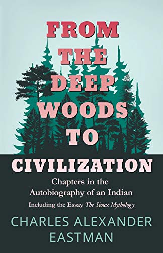 Imagen de archivo de From the Deep Woods to Civilization: Chapters in the Autobiography of an Indian a la venta por Revaluation Books