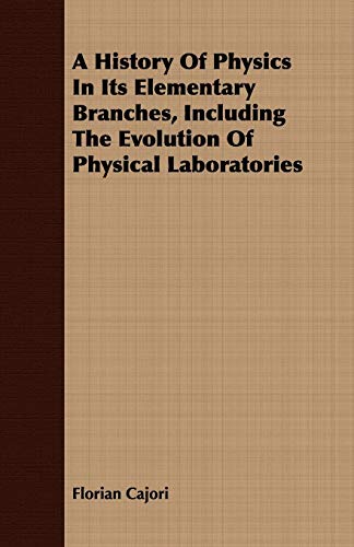 9781408681565: A History Of Physics In Its Elementary Branches, Including The Evolution Of Physical Laboratories