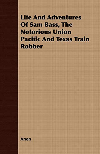 9781408683477: Life And Adventures Of Sam Bass, The Notorious Union Pacific And Texas Train Robber