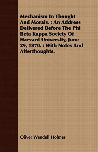 Mechanism in Thought and Morals: An Address Delivered Before the Phi Beta Kappa Society of Harvard University, June 29, 1870: With Notes and Afterthoughts (9781408686485) by Holmes, Oliver Wendell