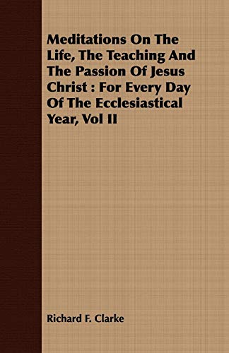 Stock image for Meditations On The Life, The Teaching And The Passion Of Jesus Christ: For Every Day Of The Ecclesiastical Year, Vol II for sale by Wonder Book