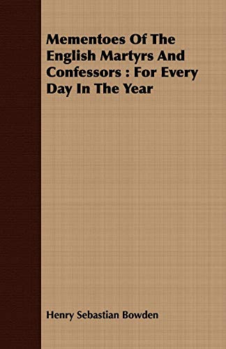 Mementoes of the English Martyrs and Confessors: For Every Day in the Year - Bowden, Henry Sebastian