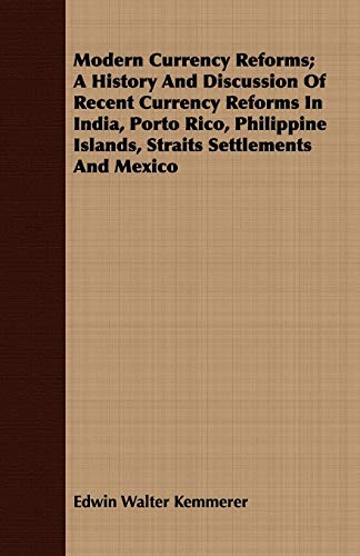 9781408688007: Modern Currency Reforms; A History And Discussion Of Recent Currency Reforms In India, Porto Rico, Philippine Islands, Straits Settlements And Mexico