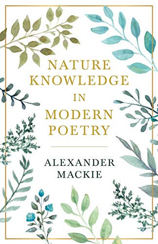Stock image for Nature Knowledge in Modern Poetry Being Chapters on Tennyson, Wordsworth, Matthew Arnold, and Lowell as Exponents of NatureStudy for sale by PBShop.store US