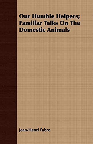 Our Humble Helpers: Familiar Talks on the Domestic Animals (9781408690130) by Fabre, Jean-Henri