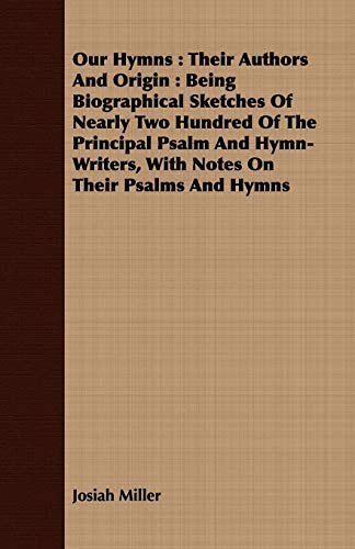 Stock image for Our Hymns: Their Authors and Origin: Being Biographical Sketches of Nearly Two Hundred of the Principal Psalm and Hymn-Writers, w for sale by Hay-on-Wye Booksellers