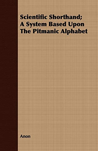 Scientific Shorthand: A System Based upon the Pitmanic Alphabet (9781408692042) by Anon
