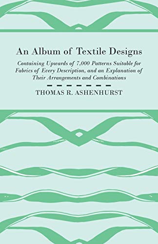 Imagen de archivo de An Album of Textile Designs - Containing Upwards of 7,000 Patterns Suitable for Fabrics of Every Description, And An Explanation Of Their Arrangements And Combinations a la venta por Lucky's Textbooks