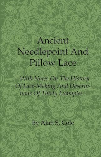 Beispielbild fr Ancient Needlepoint and Pillow Lace With Notes on the History of LaceMaking and Descriptions of Thirty Examples zum Verkauf von PBShop.store US